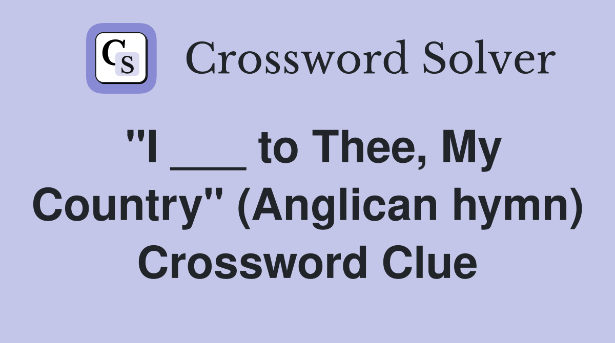 "I ___ to Thee, My Country" (Anglican hymn) Crossword Clue