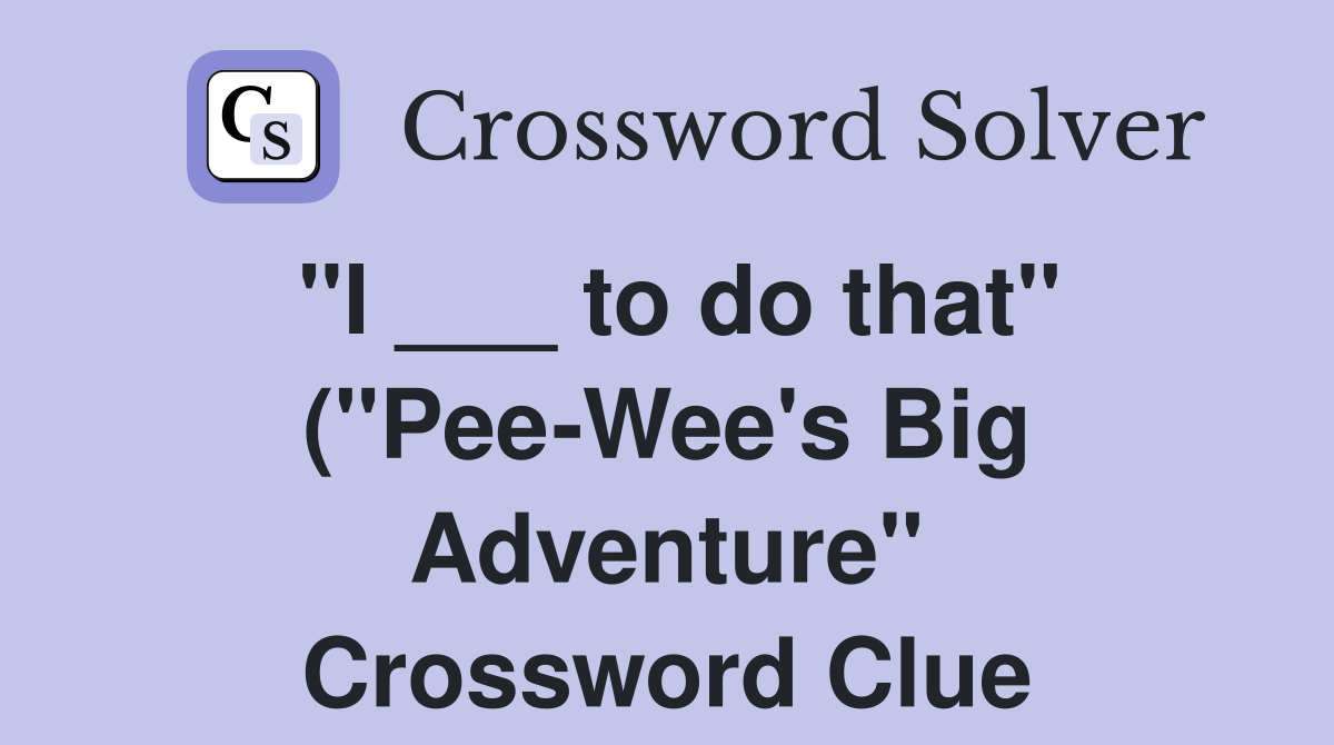quot I to do that quot ( quotWee #39 s Big Adventure quot ) line Crossword Clue quot I to do that quot ( quotWee #39 s Big Adventure quot ) line Crossword Clue
