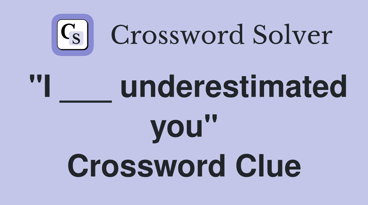 "I ___ underestimated you" Crossword Clue