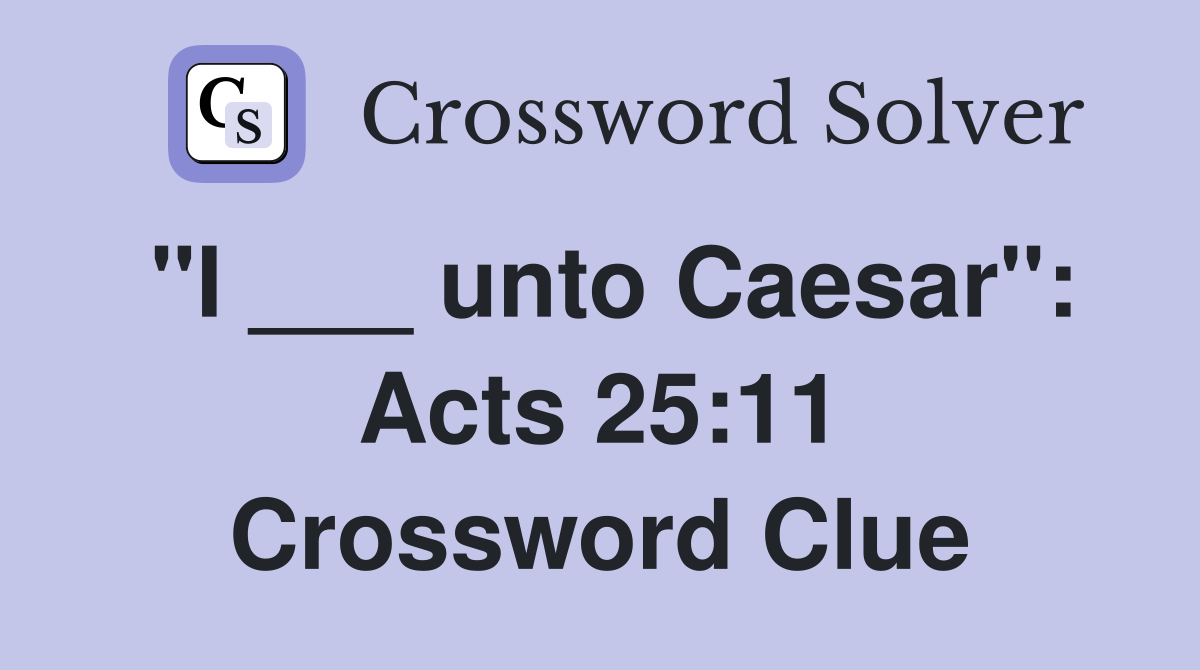 "I ___ unto Caesar": Acts 25:11 Crossword Clue