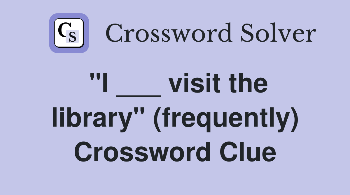 "I ___ visit the library" (frequently) Crossword Clue