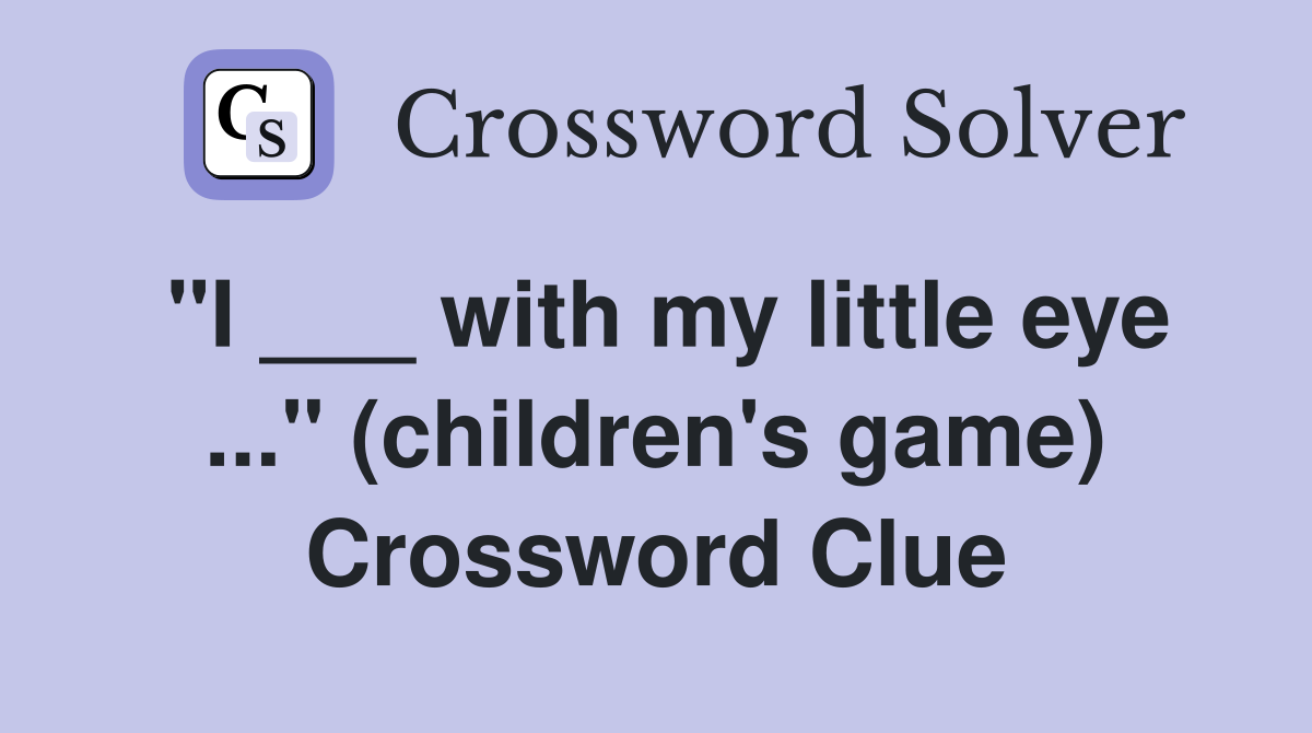 "I ___ with my little eye ..." (children's game) Crossword Clue