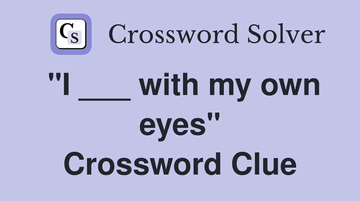 "I ___ with my own eyes" Crossword Clue