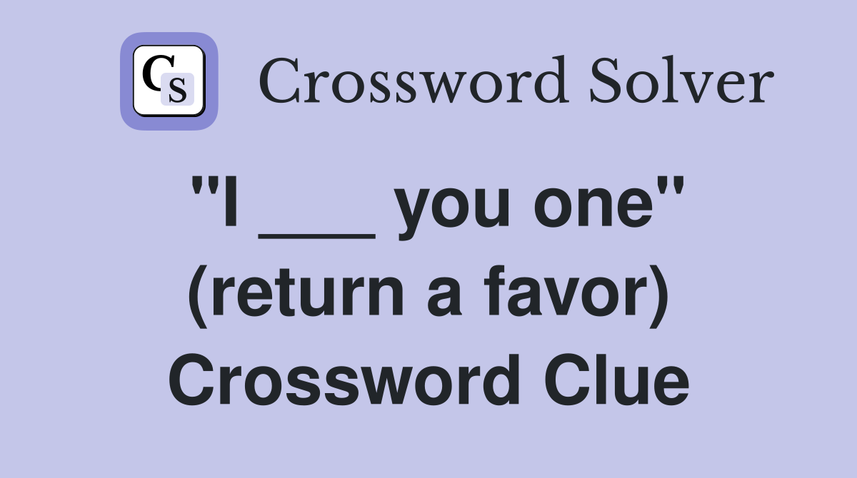 "I ___ you one" (return a favor) Crossword Clue