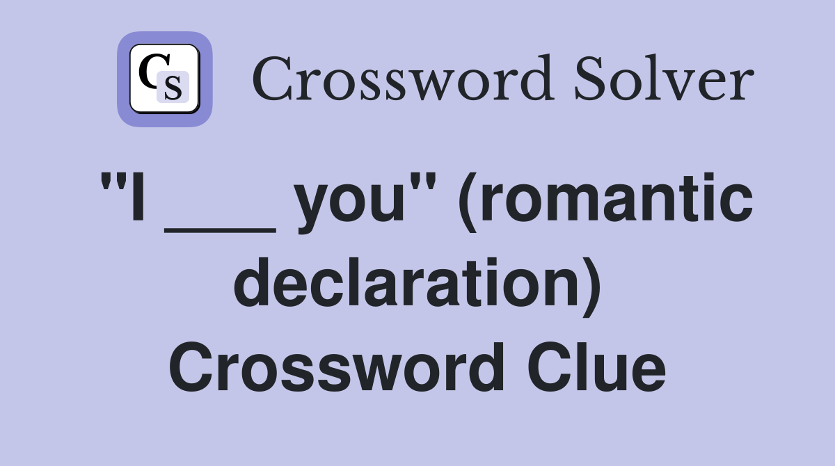 "I ___ you" (romantic declaration) Crossword Clue