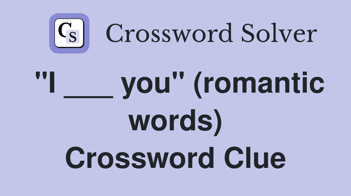 "I ___ you" (romantic words) Crossword Clue