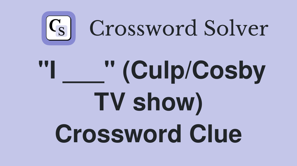 "I ___" (Culp/Cosby TV show) Crossword Clue