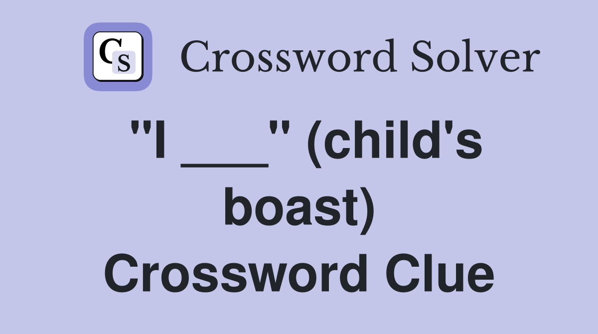 "I ___" (child's boast) Crossword Clue