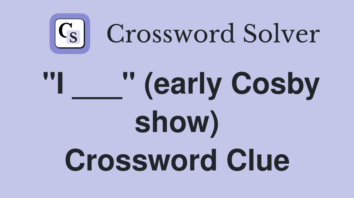 "I ___" (early Cosby show) Crossword Clue