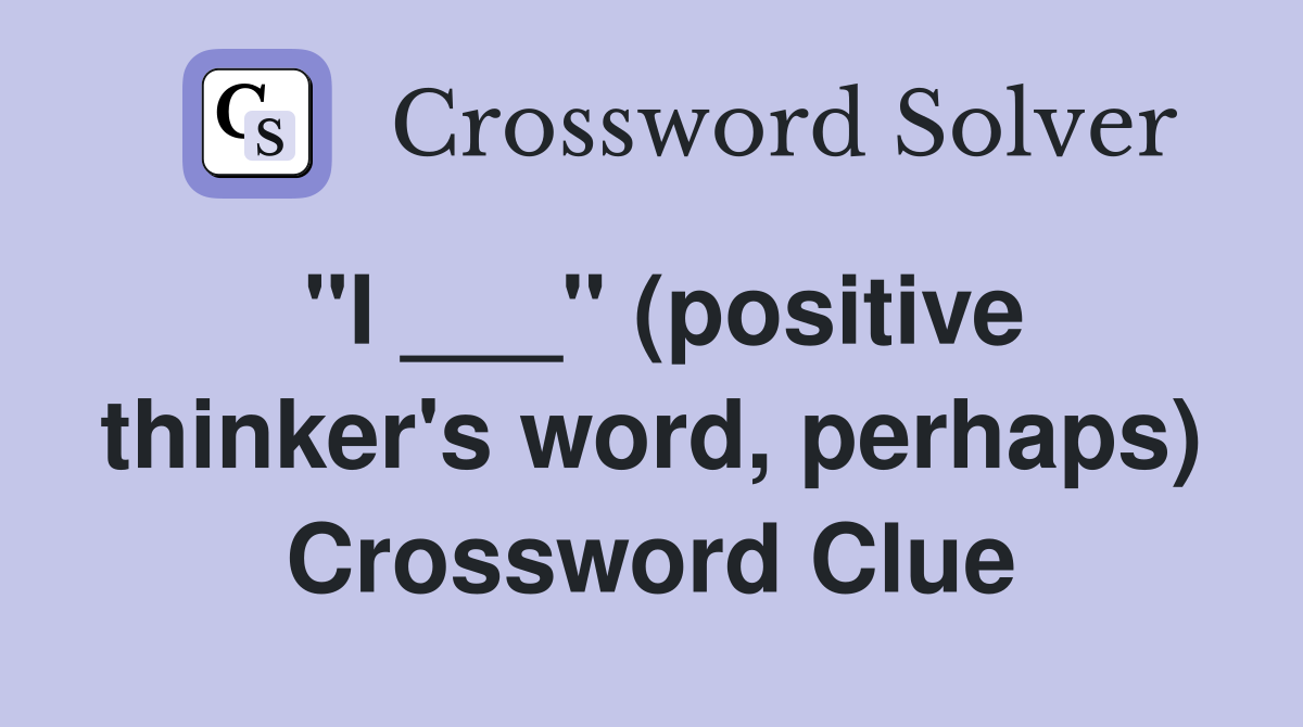 "I ___" (positive thinker's word, perhaps) Crossword Clue