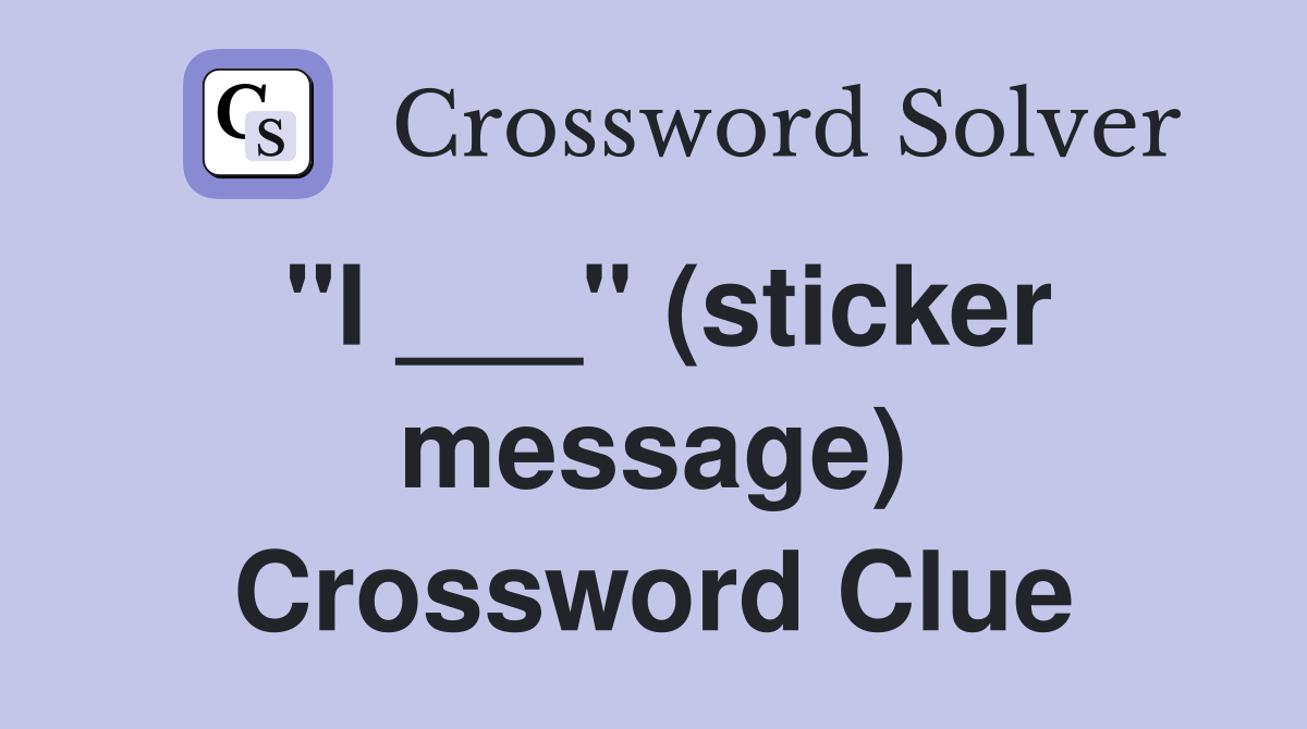 "I ___" (sticker message) Crossword Clue