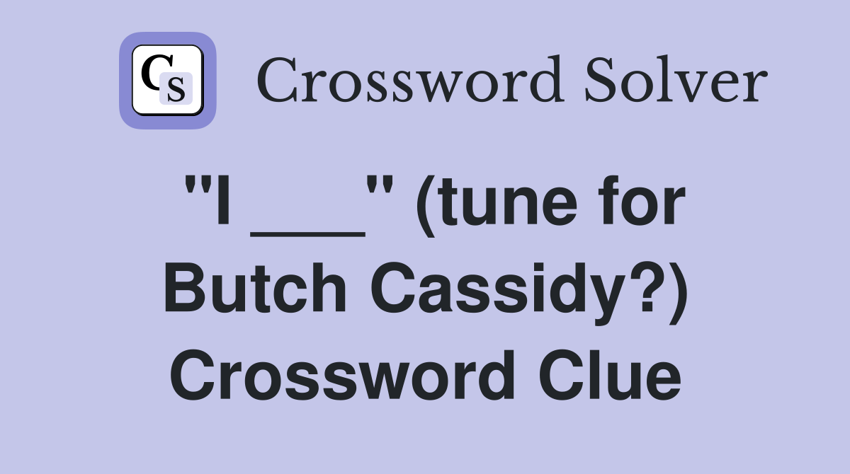 "I ___" (tune for Butch Cassidy?) Crossword Clue