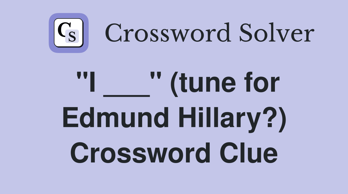"I ___" (tune for Edmund Hillary?) Crossword Clue