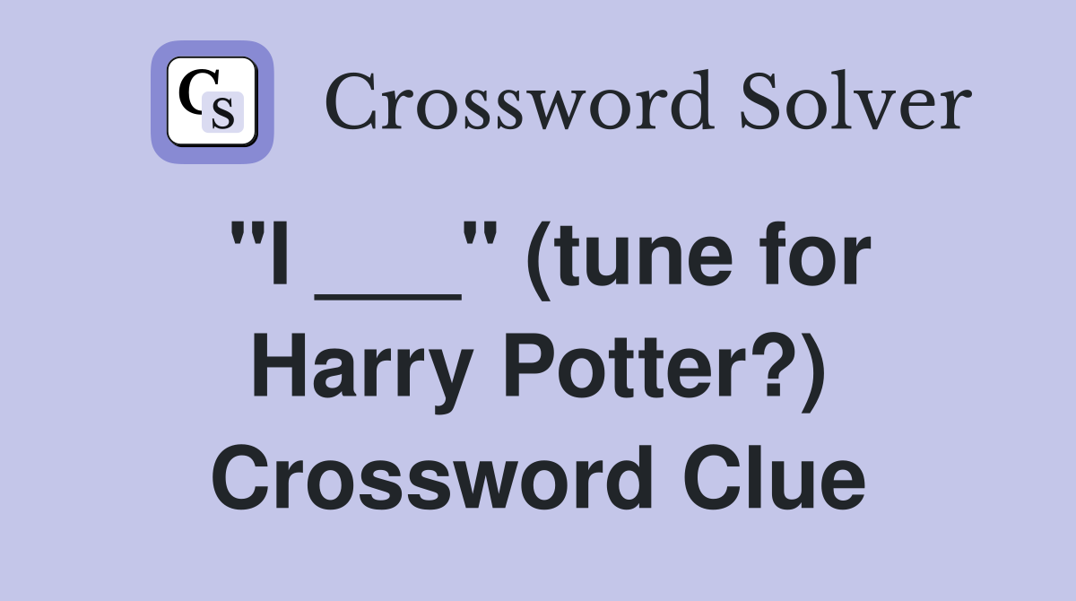 "I ___" (tune for Harry Potter?) Crossword Clue