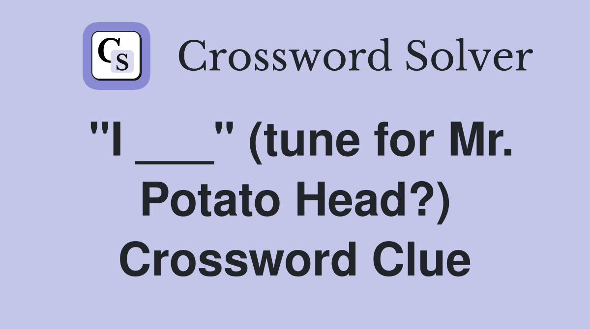 "I ___" (tune for Mr. Potato Head?) Crossword Clue
