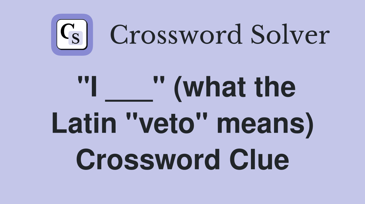 "I ___" (what the Latin "veto" means) Crossword Clue