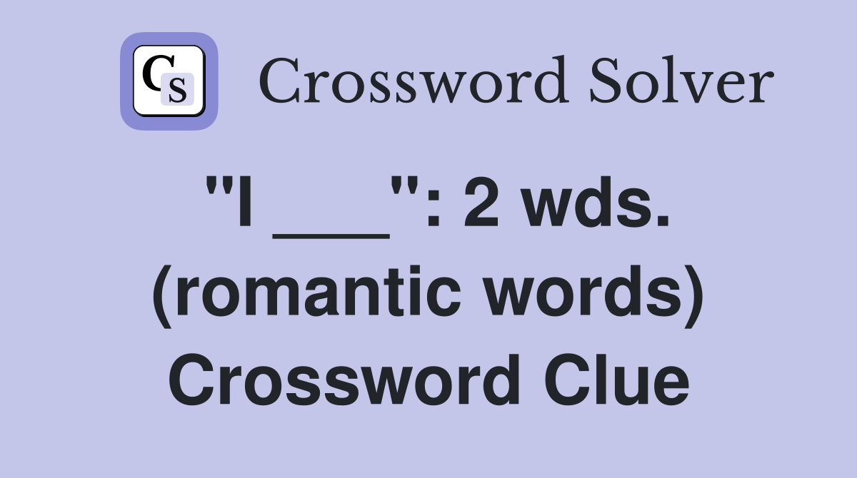 "I ___": 2 wds. (romantic words) Crossword Clue