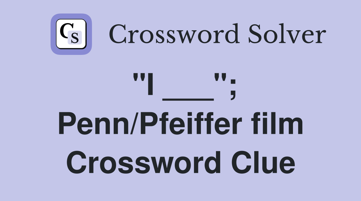"I ___"; Penn/Pfeiffer film Crossword Clue