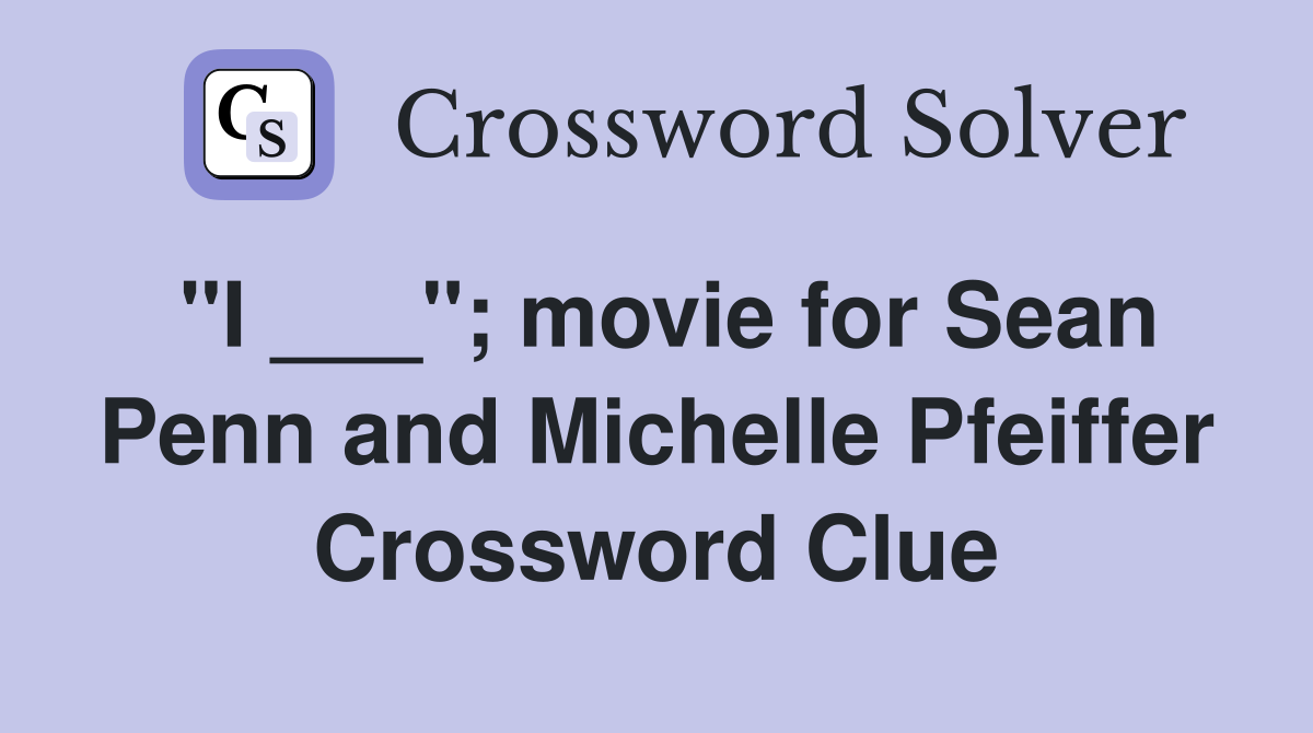 "I ___"; movie for Sean Penn and Michelle Pfeiffer Crossword Clue