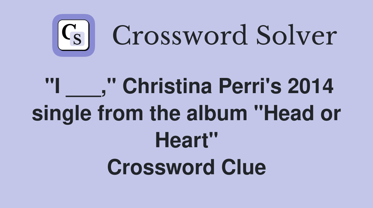 "I ___," Christina Perri's 2014 single from the album "Head or Heart" Crossword Clue