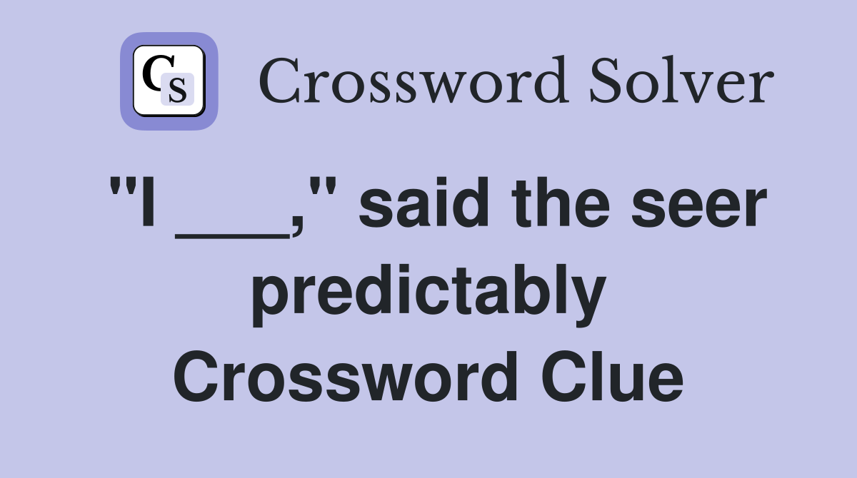 "I ___," said the seer predictably Crossword Clue