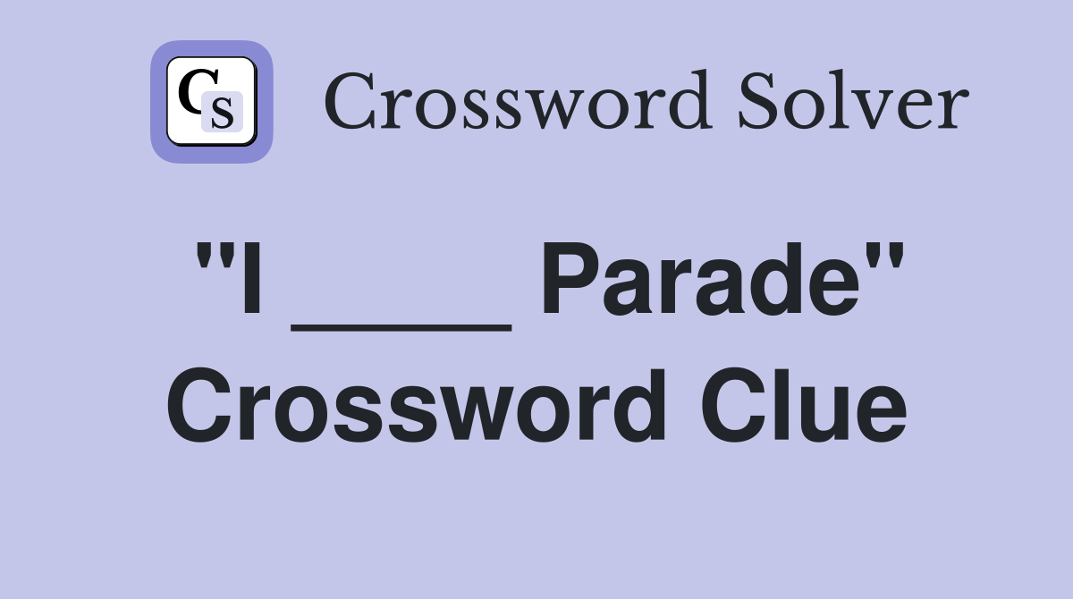 "I ____ Parade" Crossword Clue