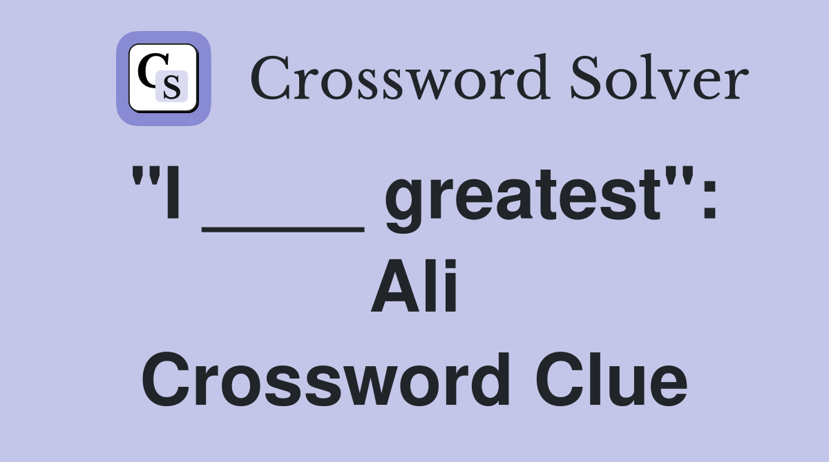 "I ____ greatest": Ali Crossword Clue