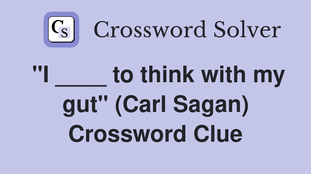 "I ____ to think with my gut" (Carl Sagan) Crossword Clue