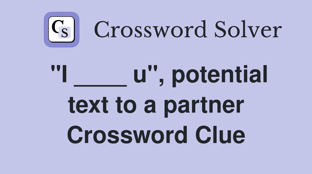 "I ____ u", potential text to a partner Crossword Clue