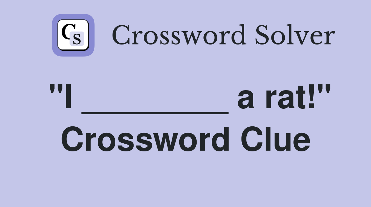 "I ________ a rat!" Crossword Clue