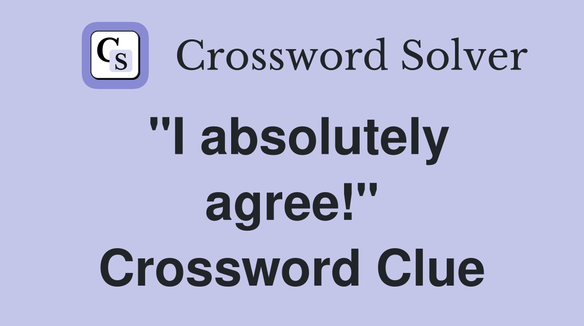 "I absolutely agree!" Crossword Clue