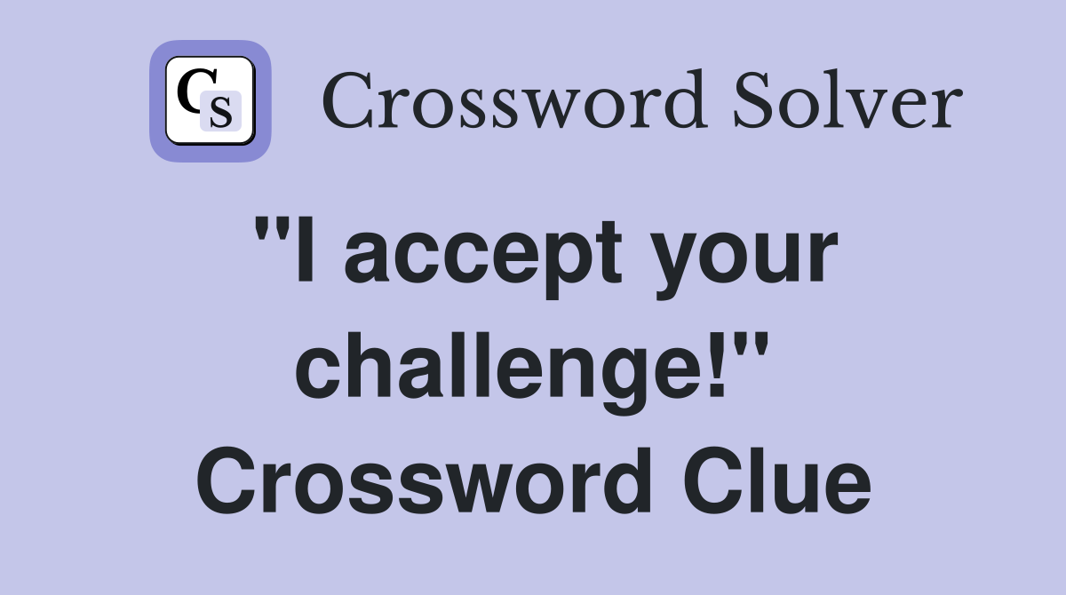 "I accept your challenge!" Crossword Clue