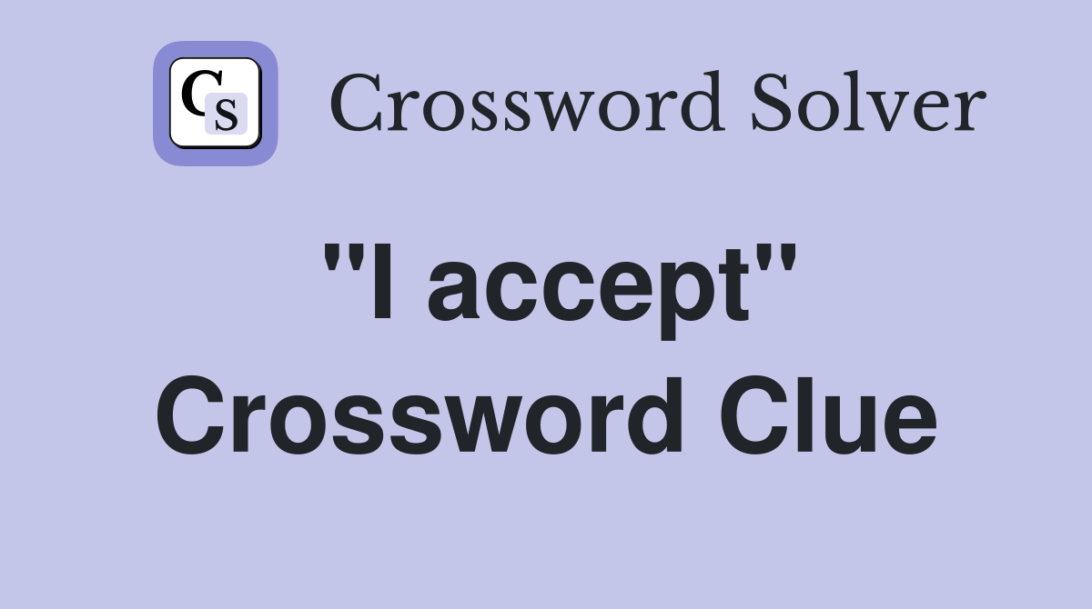 "I accept" Crossword Clue