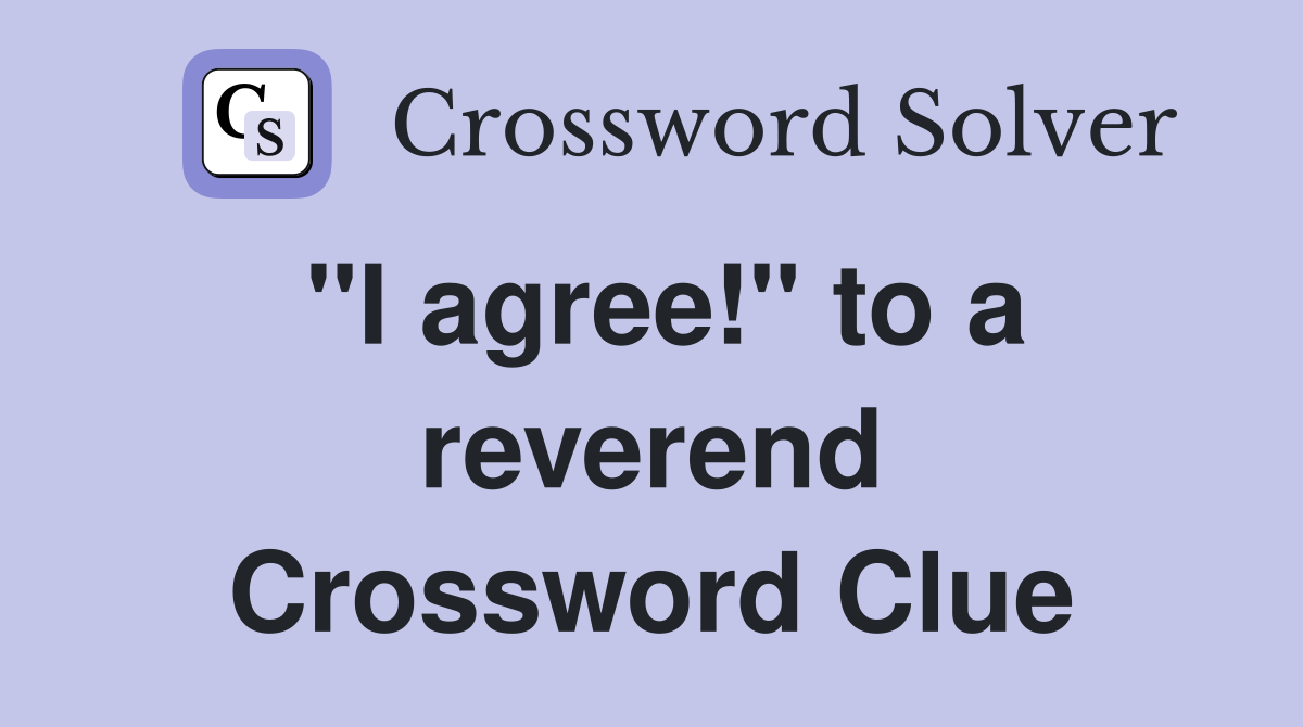"I agree!" to a reverend Crossword Clue