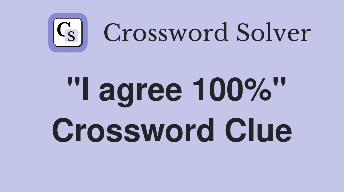 "I agree 100%" Crossword Clue