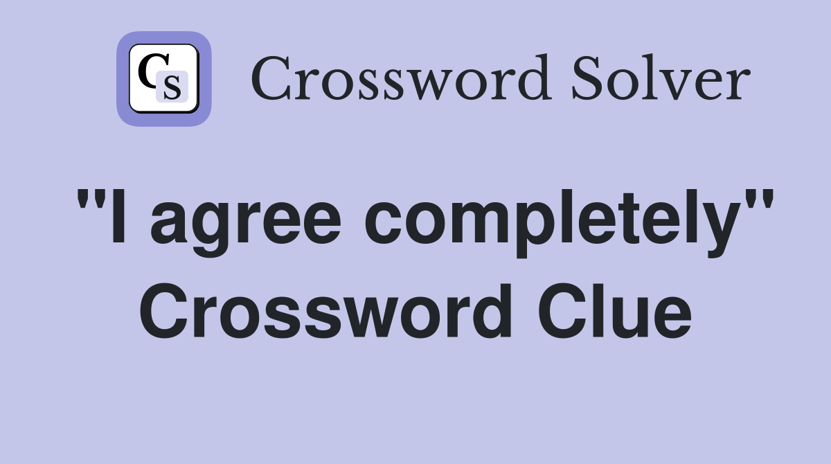 "I agree completely" Crossword Clue