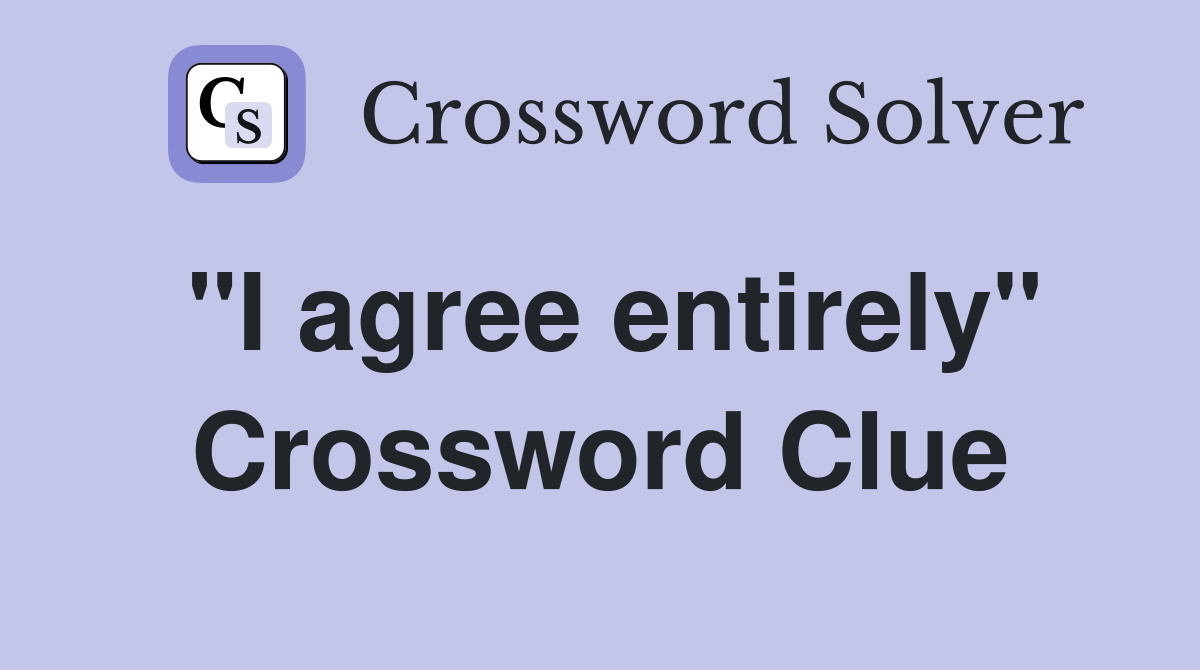 "I agree entirely" Crossword Clue