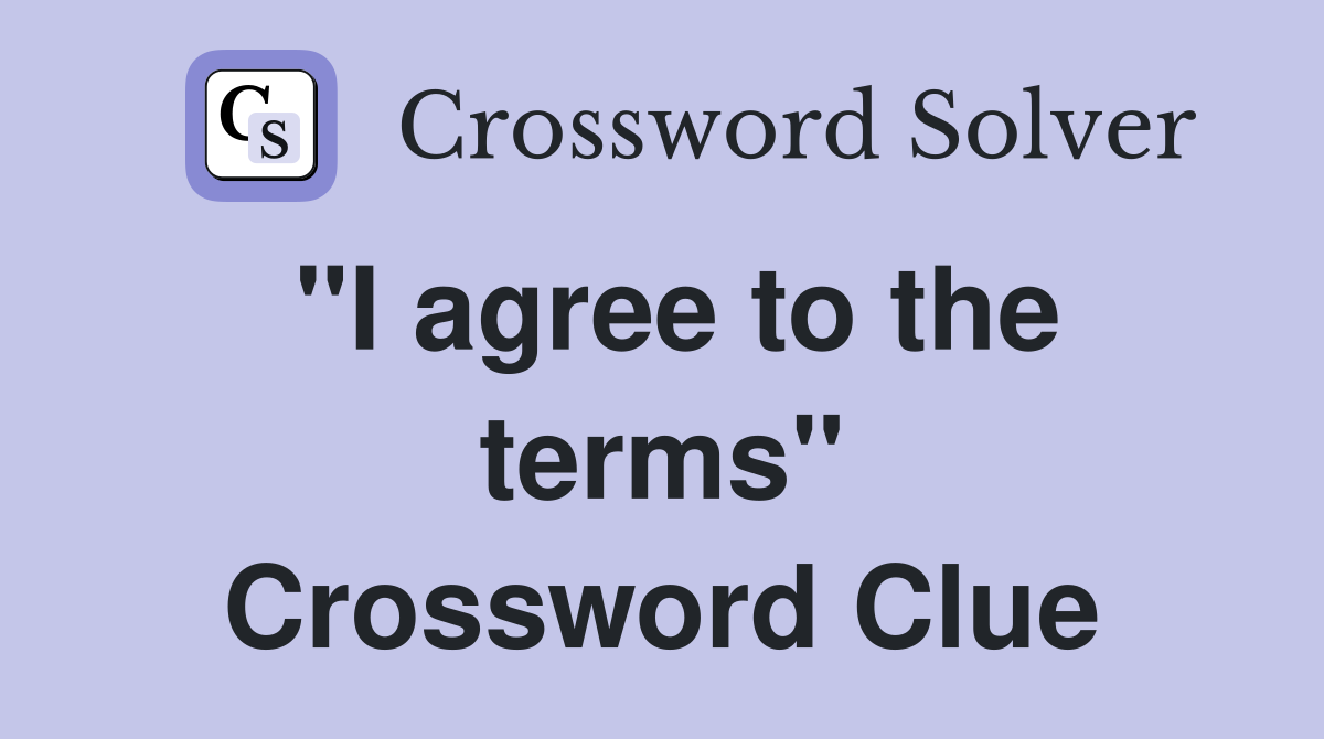 "I agree to the terms" Crossword Clue