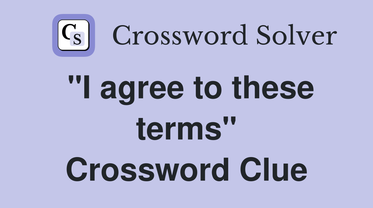 "I agree to these terms" Crossword Clue