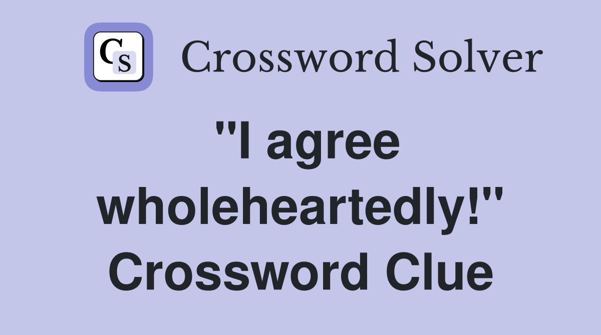 "I agree wholeheartedly!" Crossword Clue