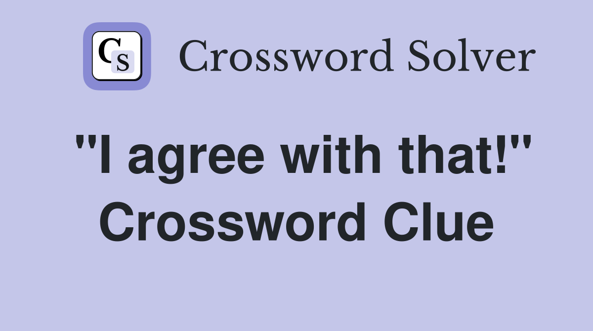 "I agree with that!" Crossword Clue