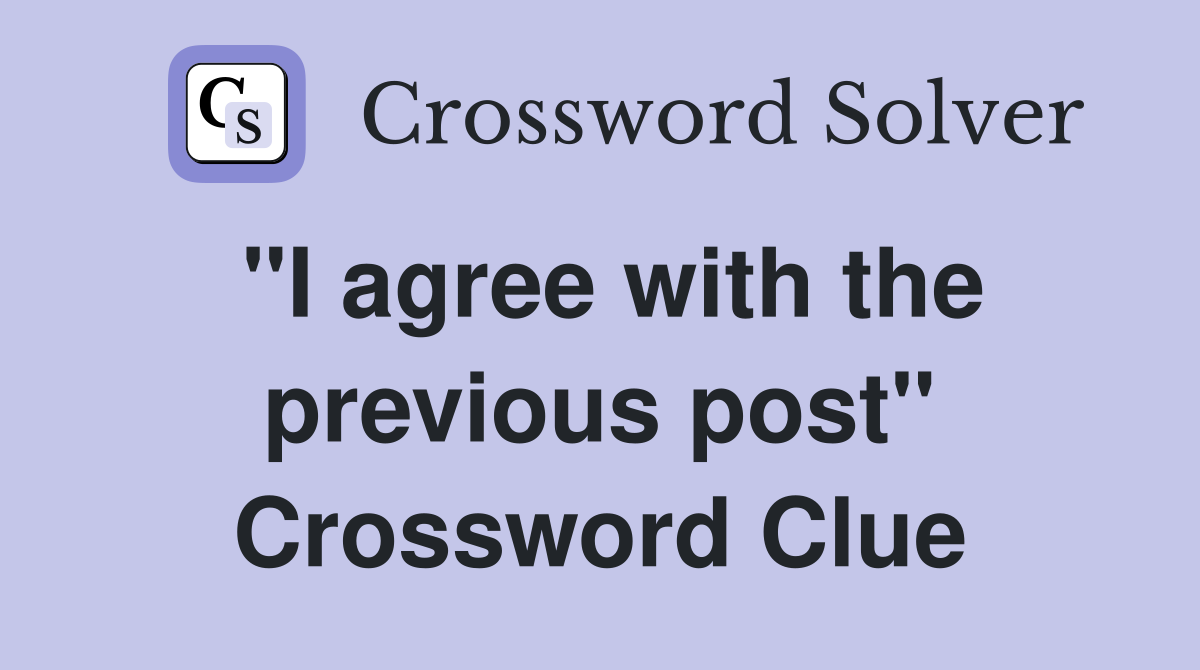 "I agree with the previous post" Crossword Clue