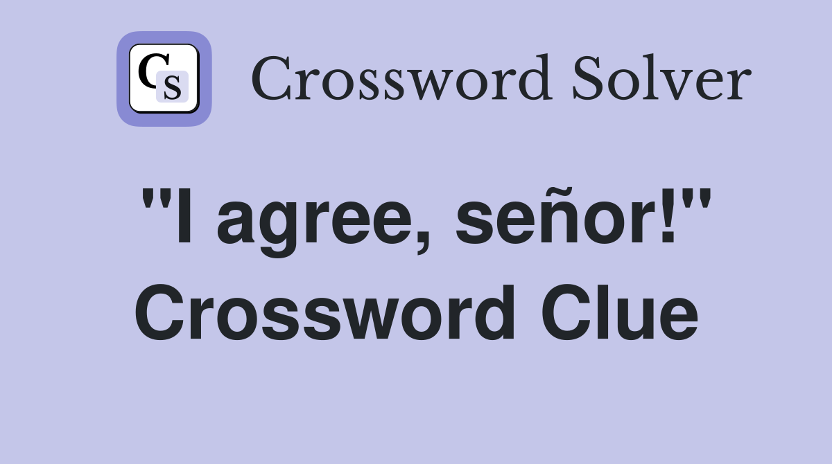 "I agree, señor!" Crossword Clue