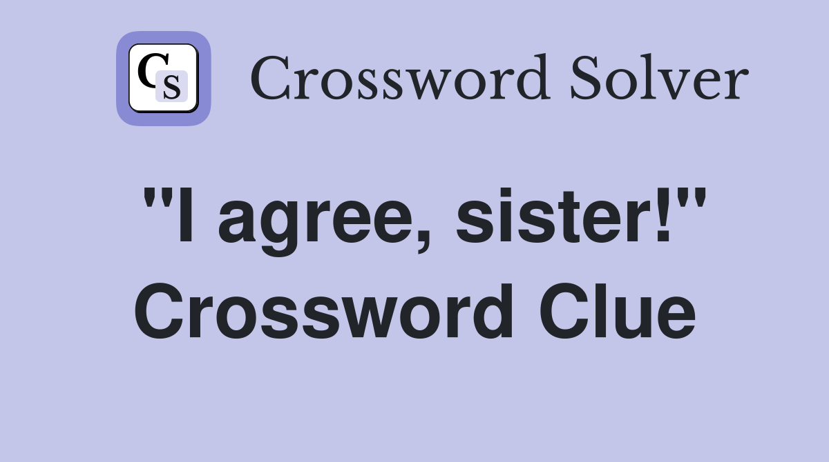"I agree, sister!" Crossword Clue