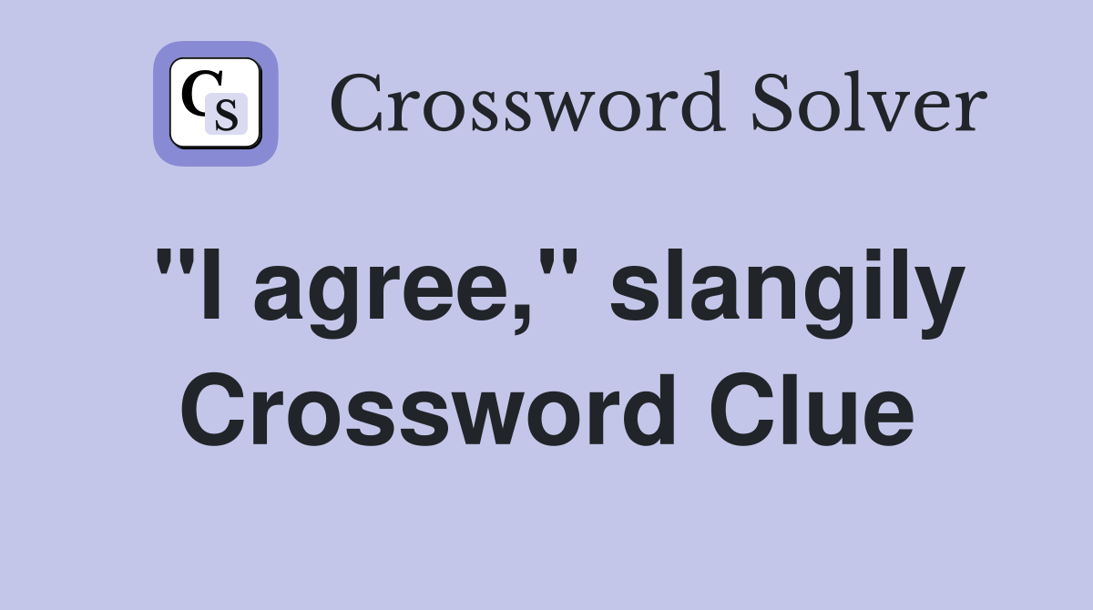 "I agree," slangily Crossword Clue