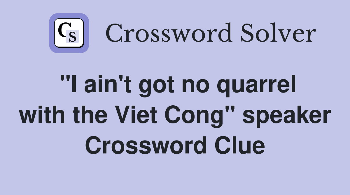 "I ain't got no quarrel with the Viet Cong" speaker Crossword Clue