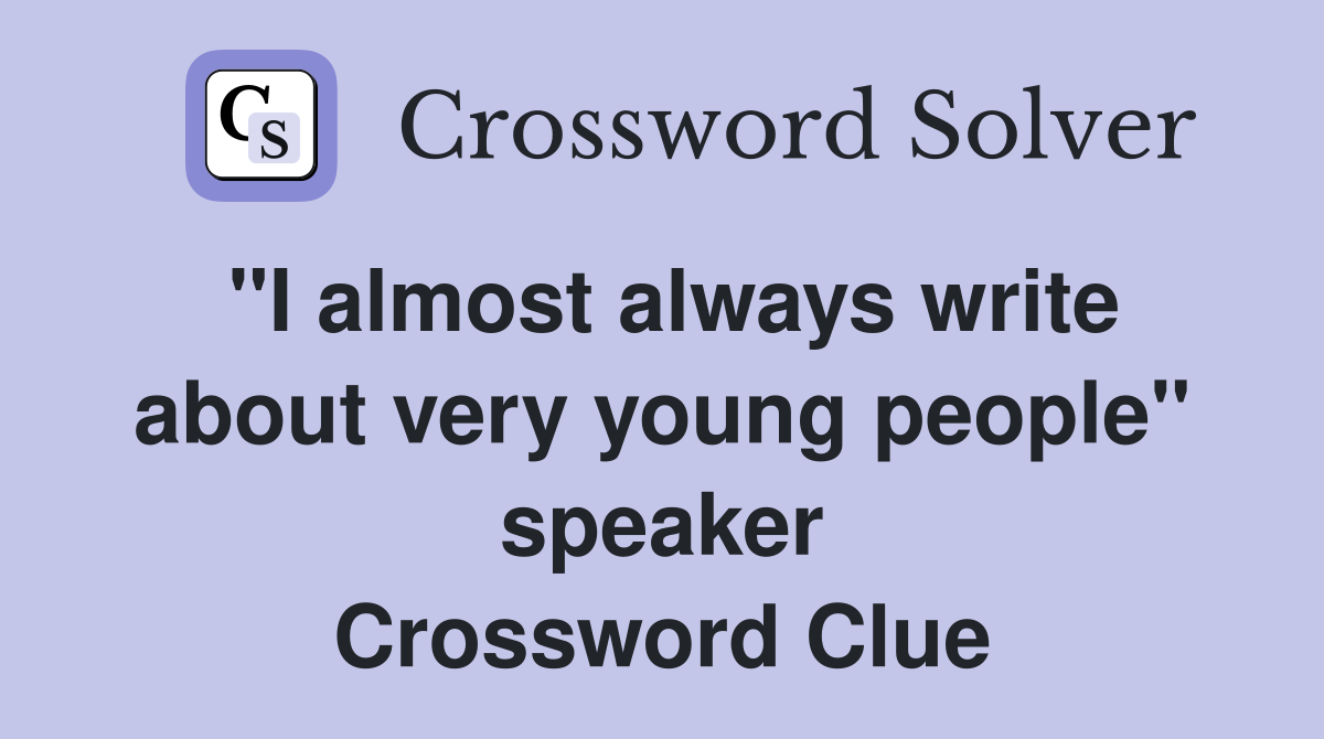 "I almost always write about very young people" speaker Crossword Clue