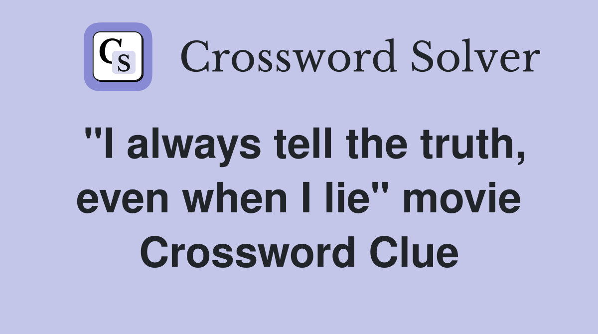"I always tell the truth, even when I lie" movie Crossword Clue
