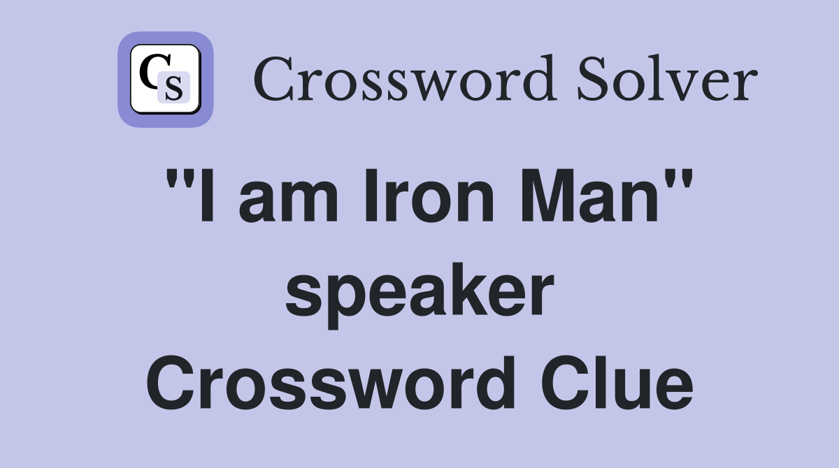 "I am Iron Man" speaker Crossword Clue