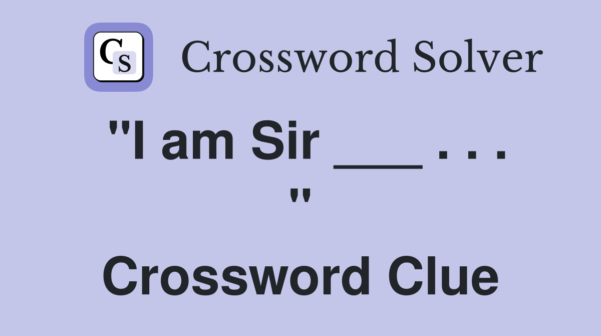 "I am Sir ___ . . . " Crossword Clue